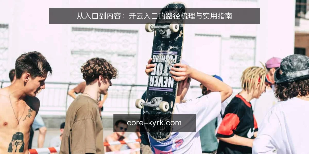 从入口到内容：开云入口的路径梳理与实用指南 — 入口选择：从首页到功能页的路径起点 配图
