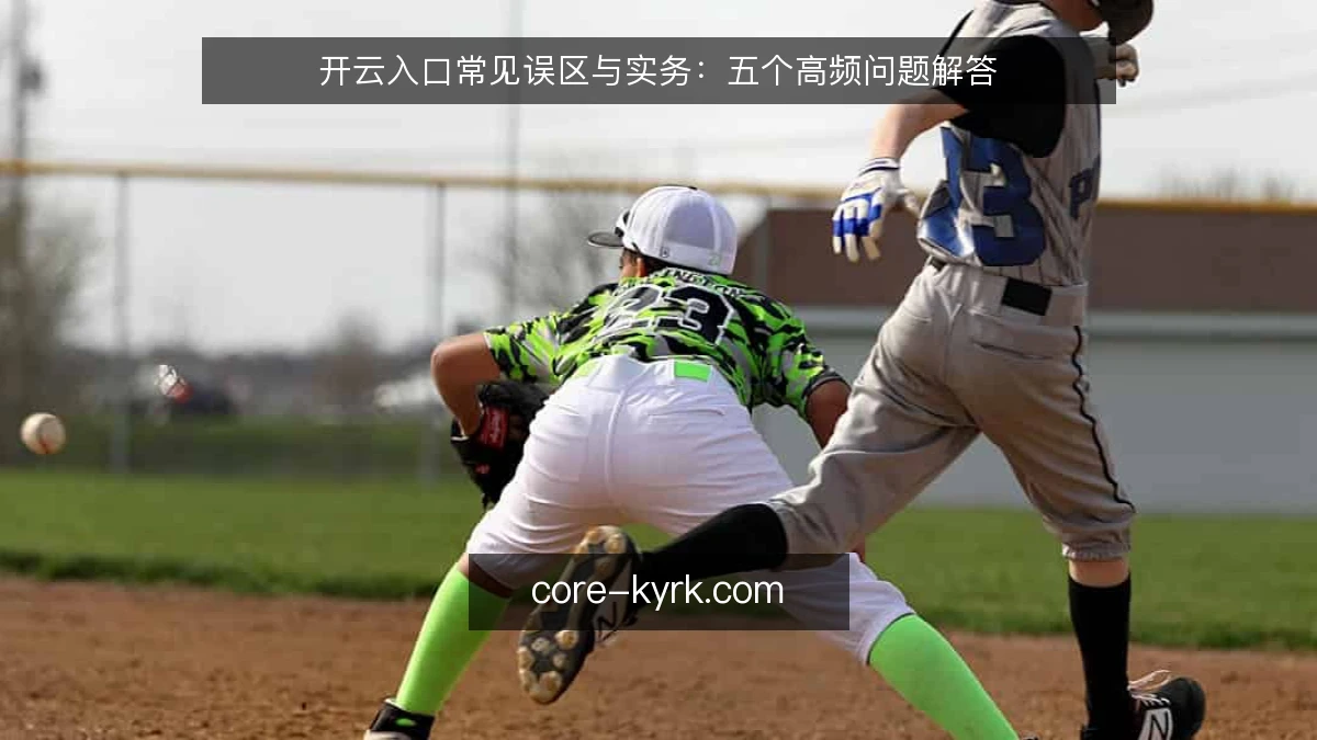 开云入口常见误区与实务：五个高频问题解答
